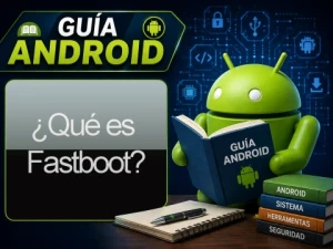 ¿Qué es Fastboot? Aprende cómo funciona y para qué se utiliza en Android.