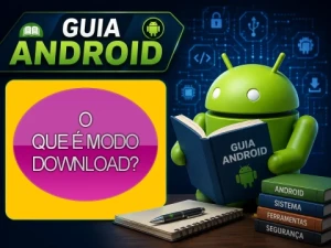 O que é Modo Download? Entenda como funciona e quando utilizar no Android
