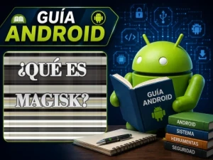 ¿Qué es Magisk y cómo funciona en Android? Guía completa