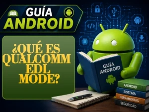 ¿Qué es el modo EDL de Qualcomm? ¿Cómo funciona y para qué se utiliza?