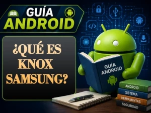 ¿Qué es Knox de Samsung? Descubre cómo funciona.