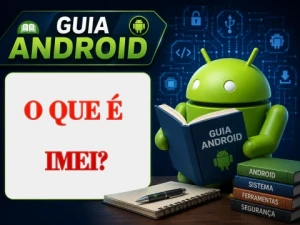 O que é IMEI? Para que Serve e Como Funciona no Celular